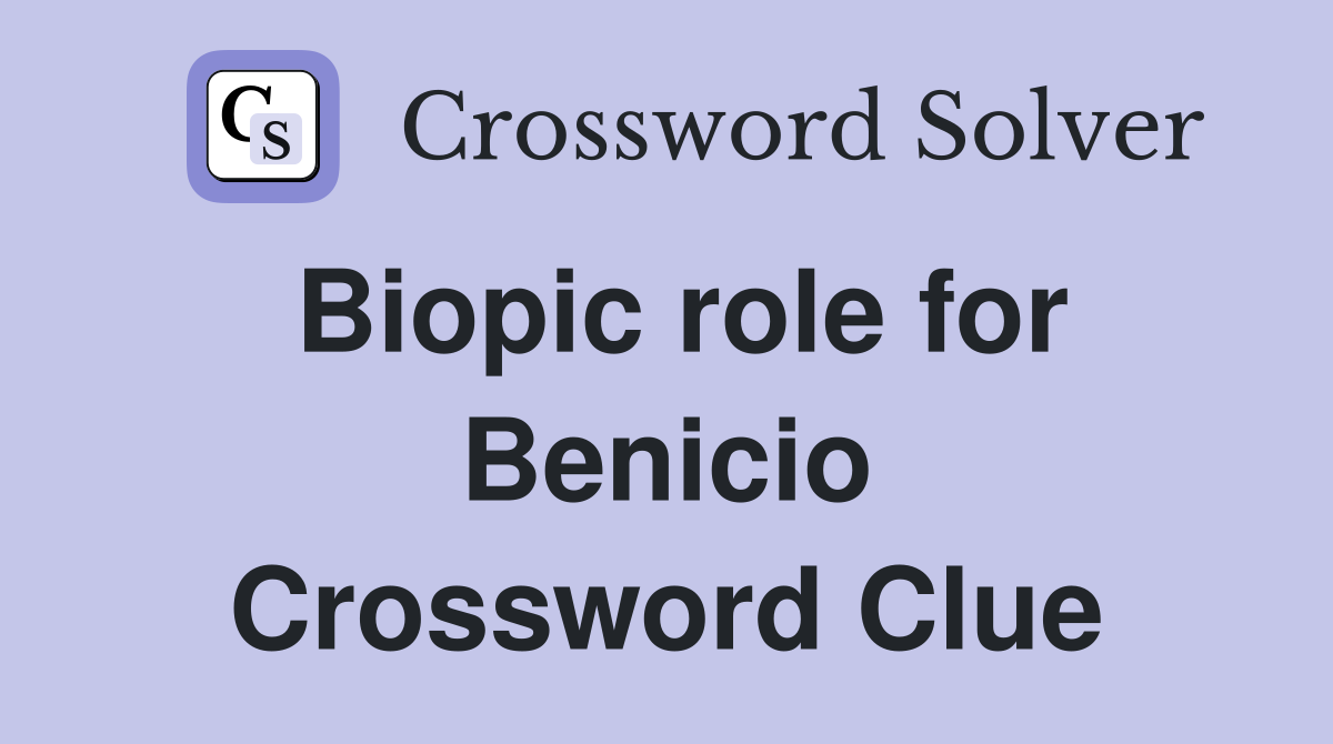 Biopic role for Benicio Crossword Clue