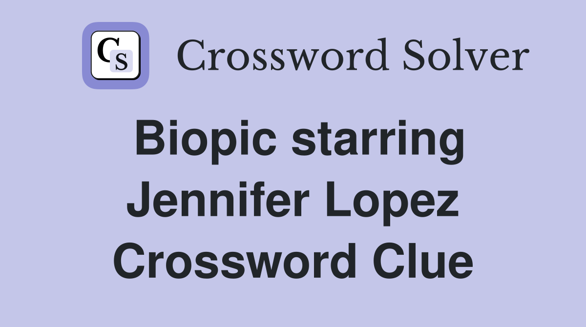 Biopic starring Jennifer Lopez Crossword Clue