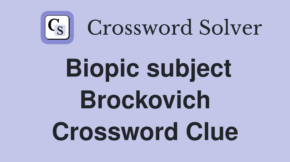 Biopic subject Brockovich Crossword Clue