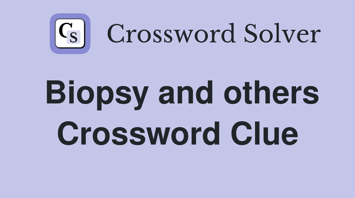 Biopsy and others Crossword Clue