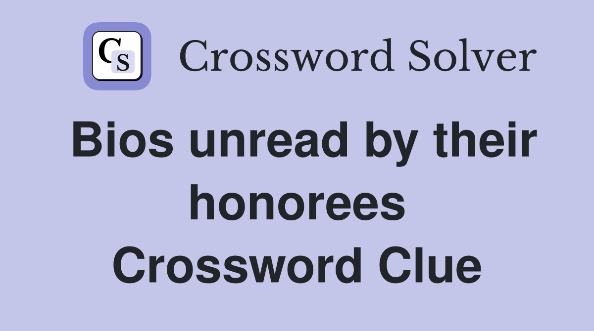 Bios unread by their honorees Crossword Clue