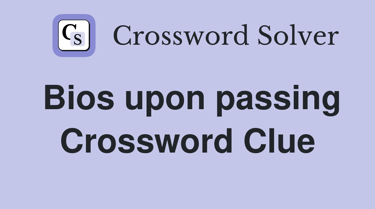 Bios upon passing Crossword Clue