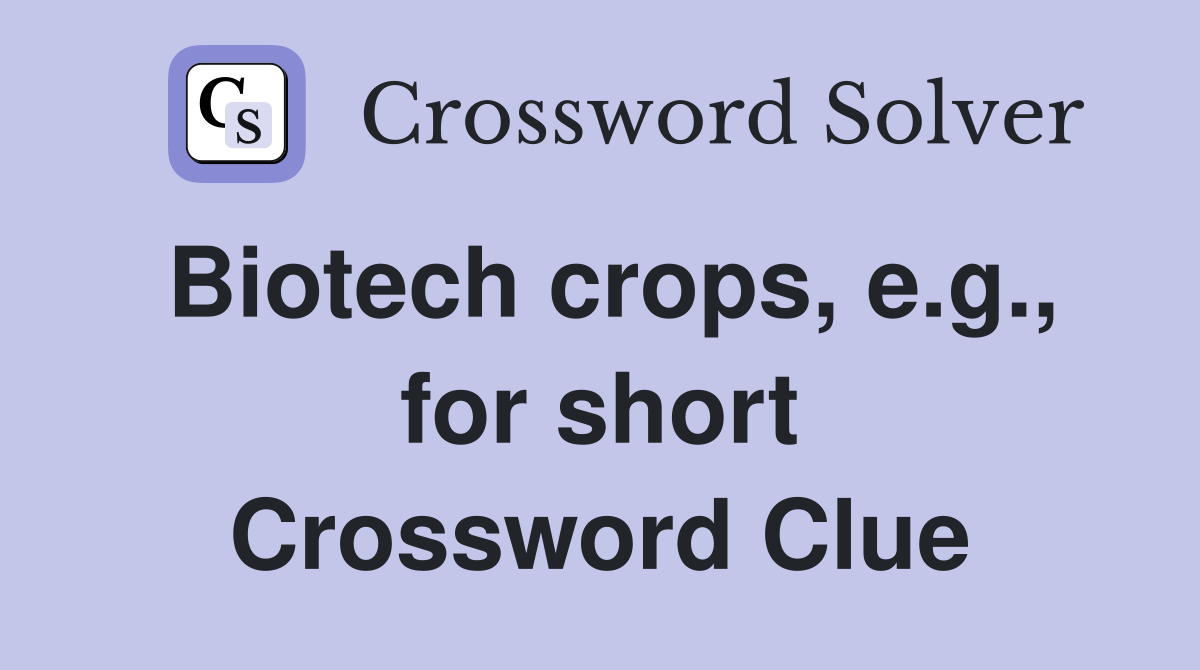 Biotech crops, e.g., for short Crossword Clue