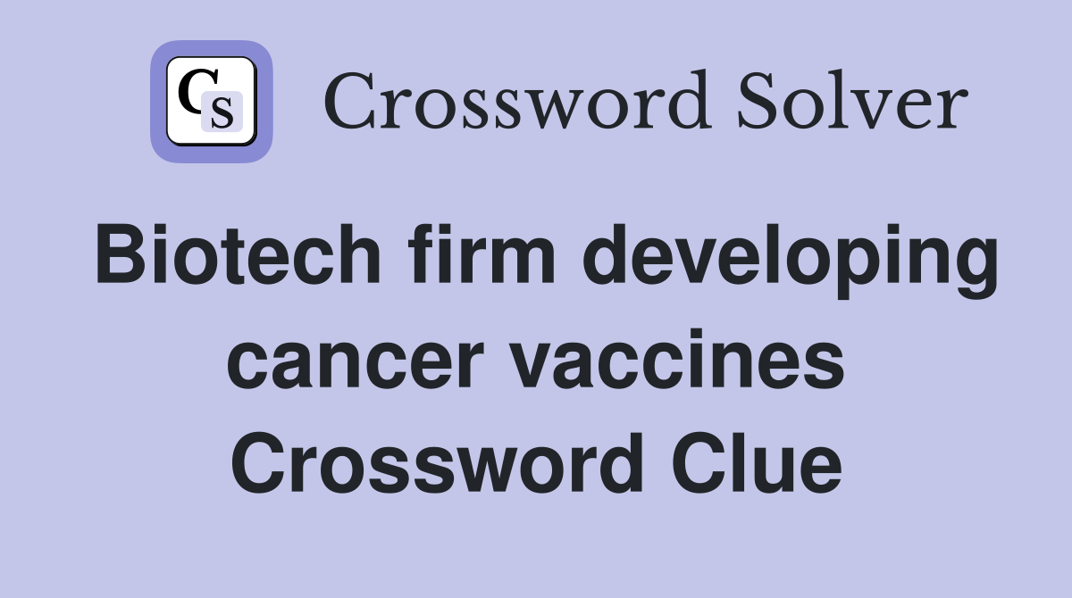 Biotech firm developing cancer vaccines Crossword Clue