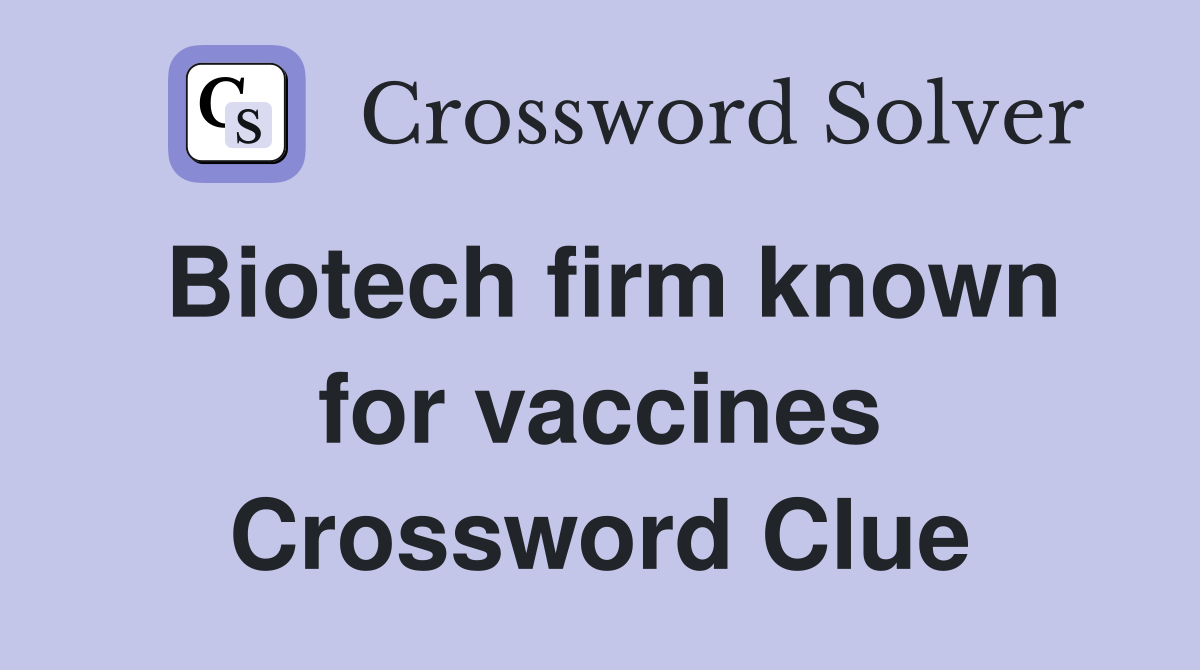 Biotech firm known for vaccines Crossword Clue