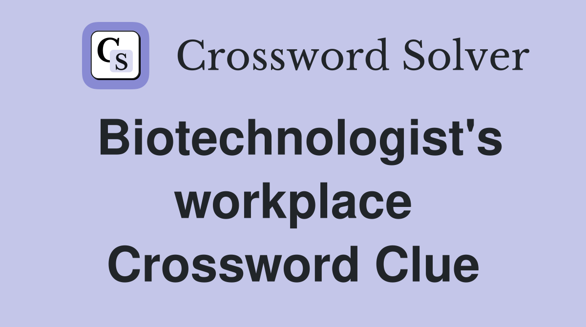 Biotechnologist's workplace Crossword Clue