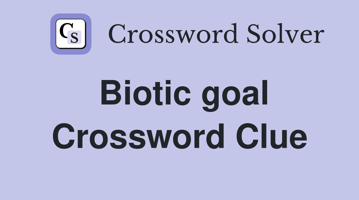 Biotic goal Crossword Clue