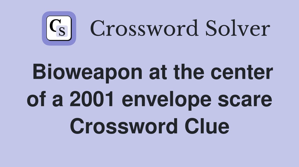 Bioweapon at the center of a 2001 envelope scare Crossword Clue