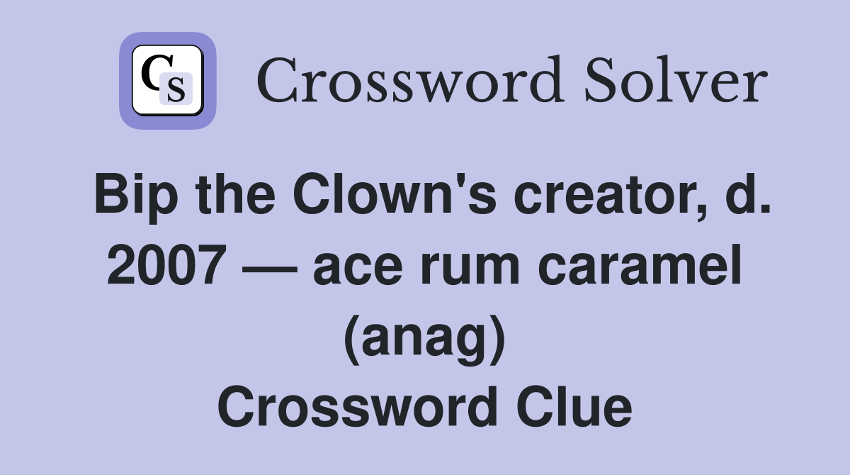 Bip the Clown's creator, d. 2007 — ace rum caramel (anag) Crossword Clue
