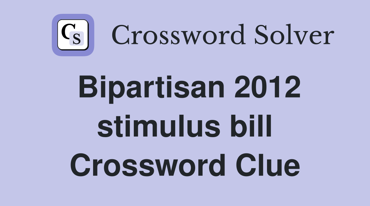 Bipartisan 2012 stimulus bill Crossword Clue