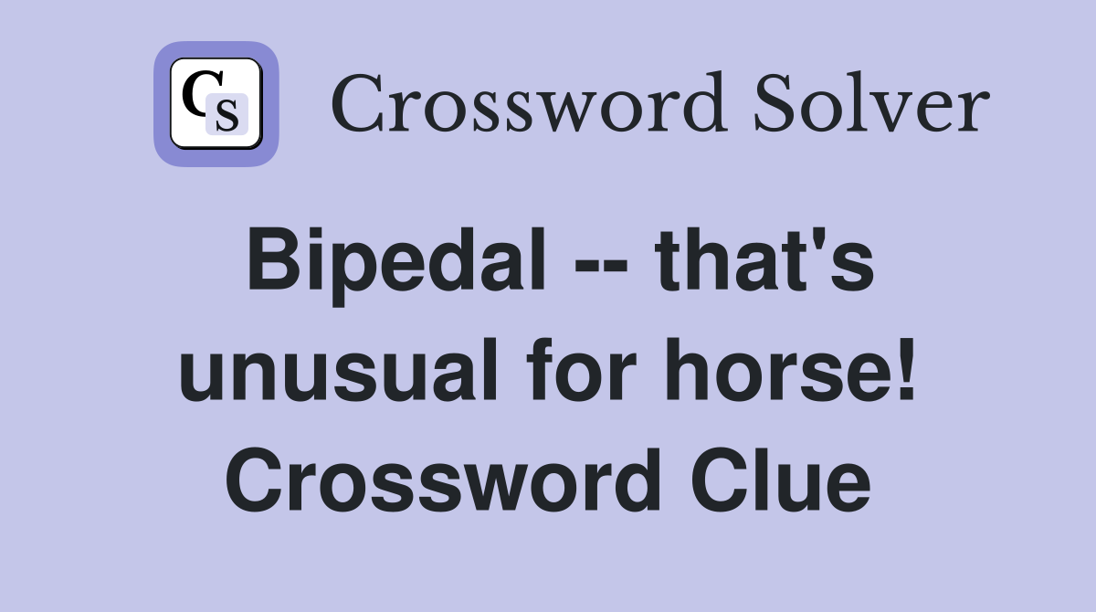 Bipedal -- that's unusual for horse! Crossword Clue