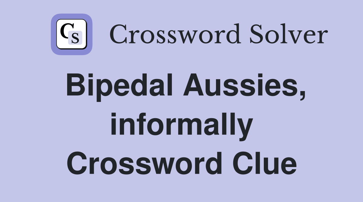 Bipedal Aussies, informally Crossword Clue