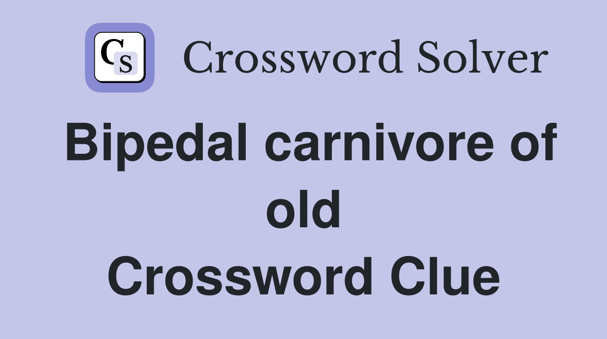 Bipedal carnivore of old Crossword Clue