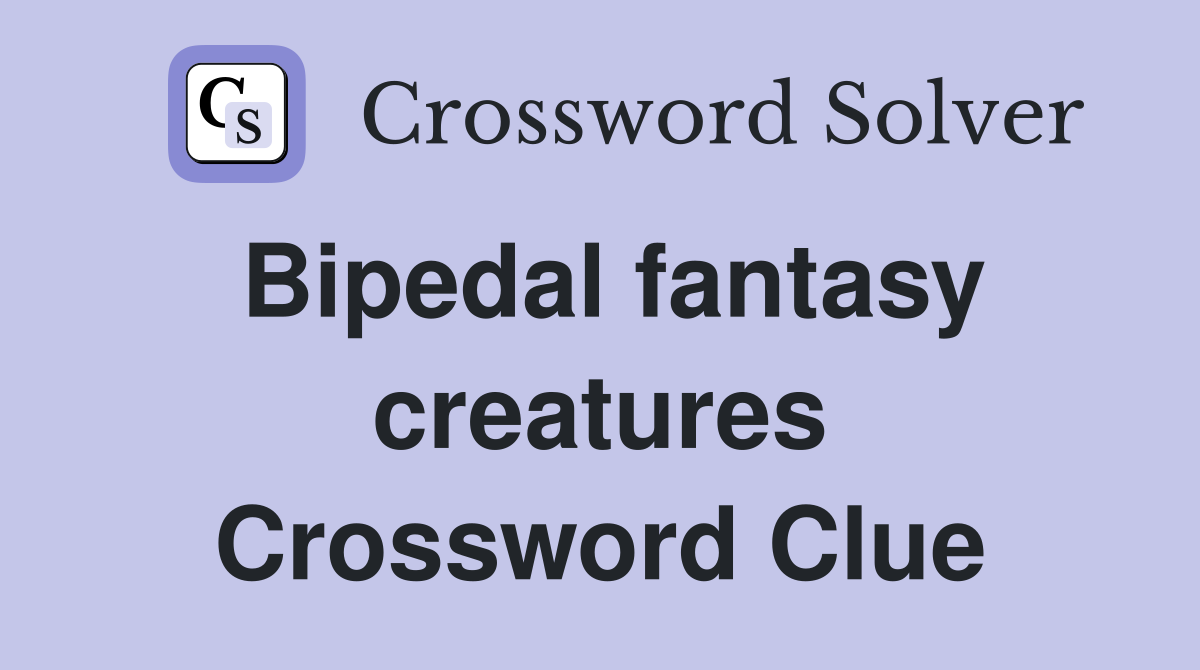 Bipedal fantasy creatures Crossword Clue