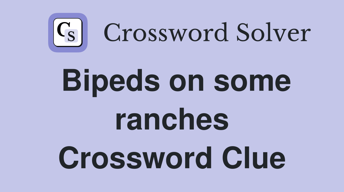 Bipeds on some ranches Crossword Clue