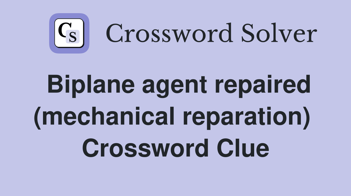 Biplane agent repaired (mechanical reparation)  Crossword Clue