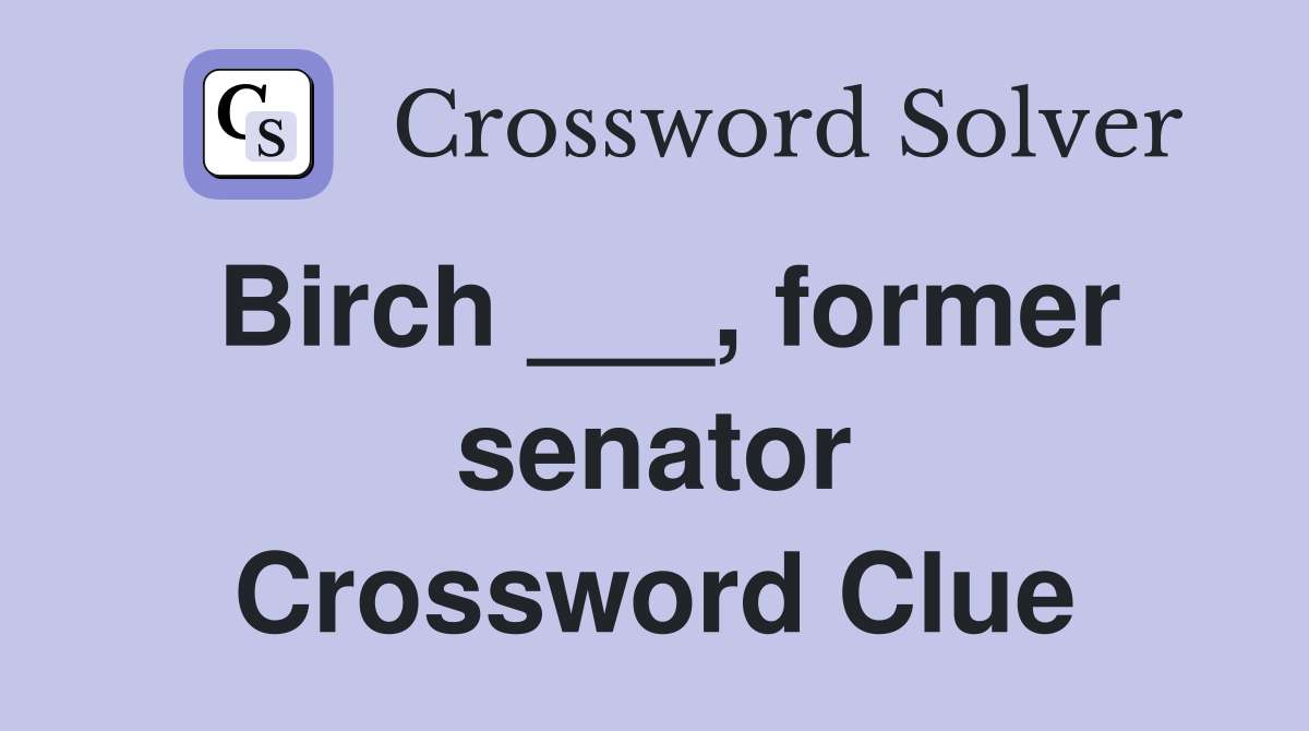 Birch ___, former senator Crossword Clue
