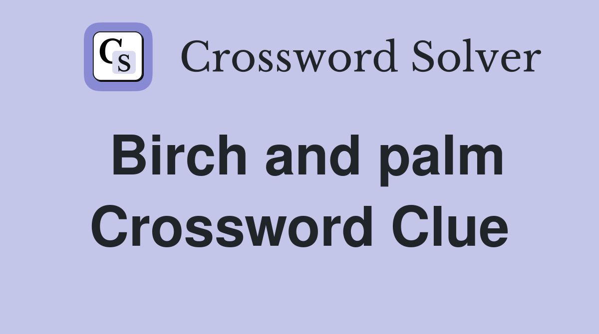 Birch and palm Crossword Clue
