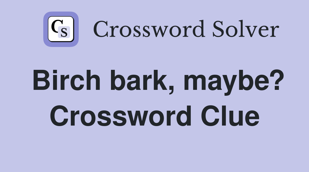 Birch bark, maybe? Crossword Clue