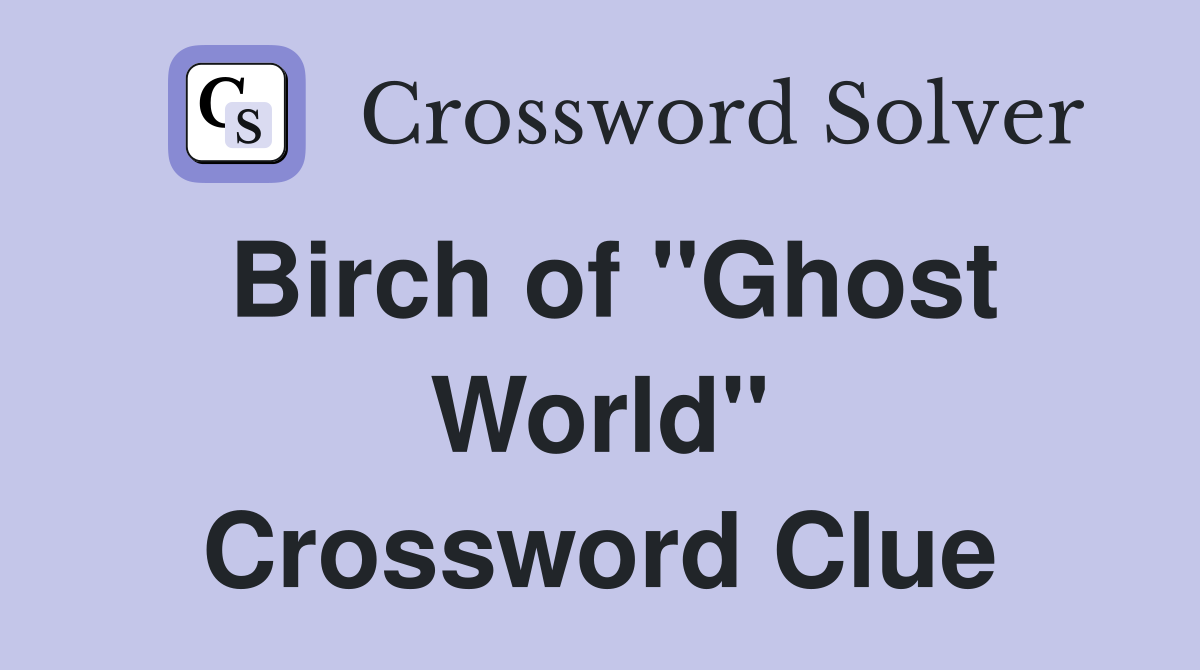 Birch of "Ghost World" Crossword Clue