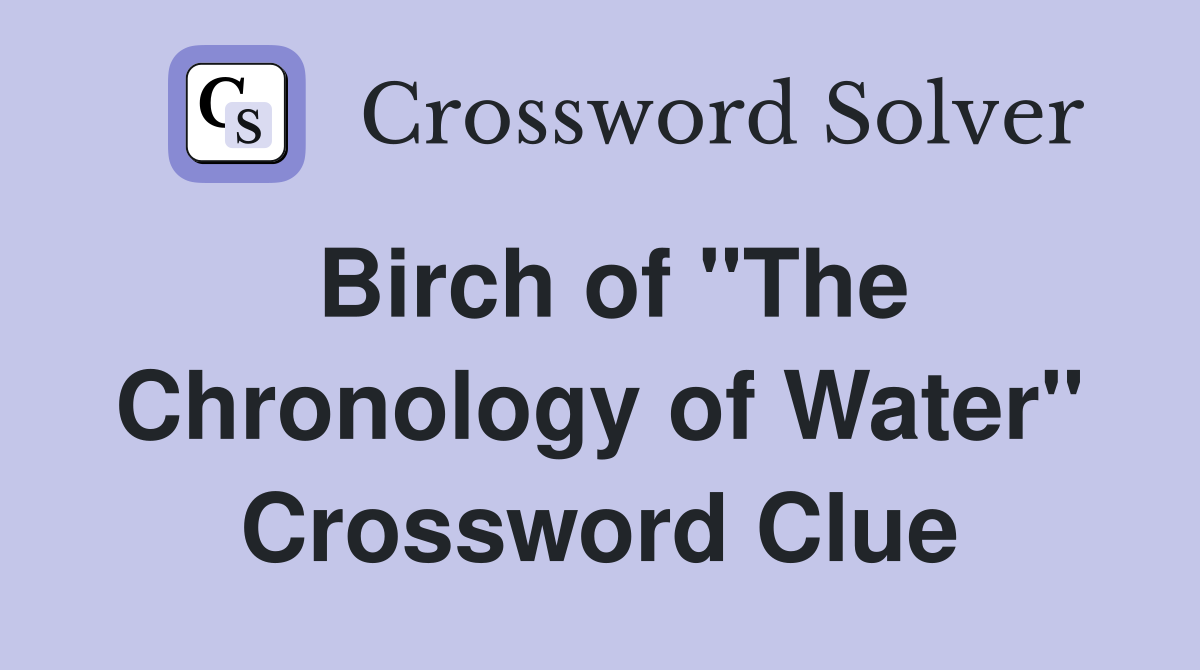 Birch of "The Chronology of Water" Crossword Clue