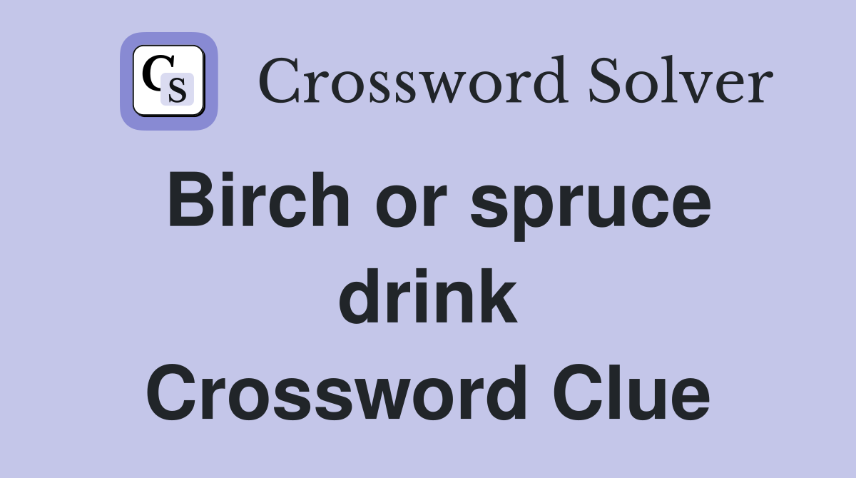 Birch or spruce drink Crossword Clue