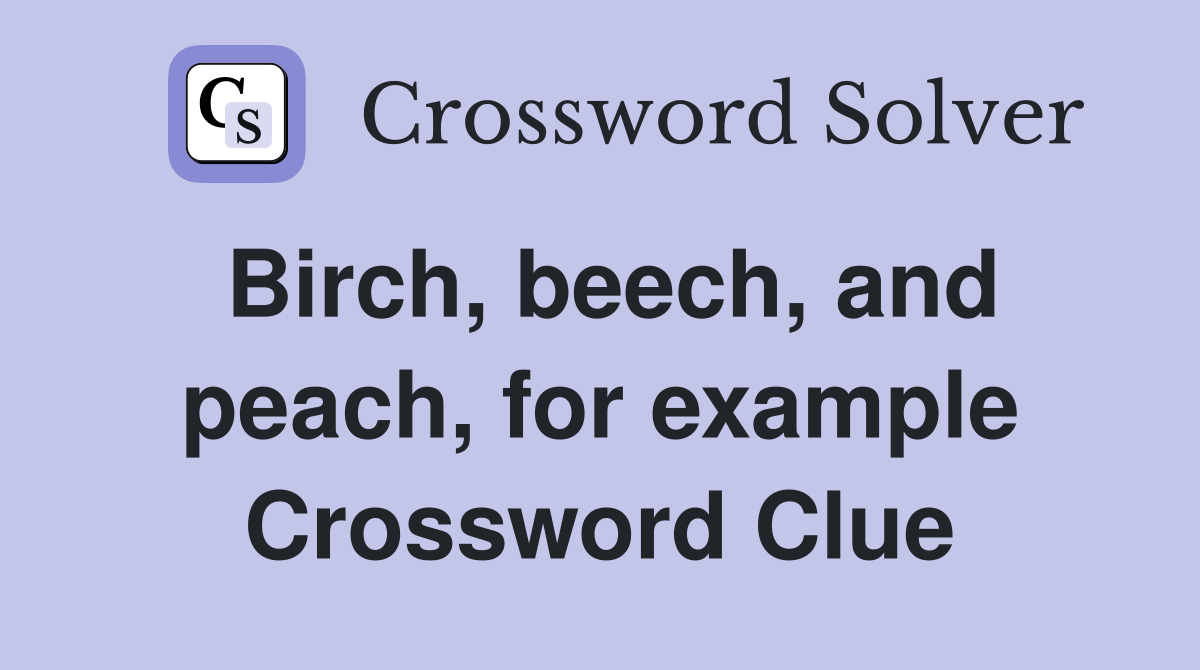 Birch beech and peach for example Crossword Clue Answers