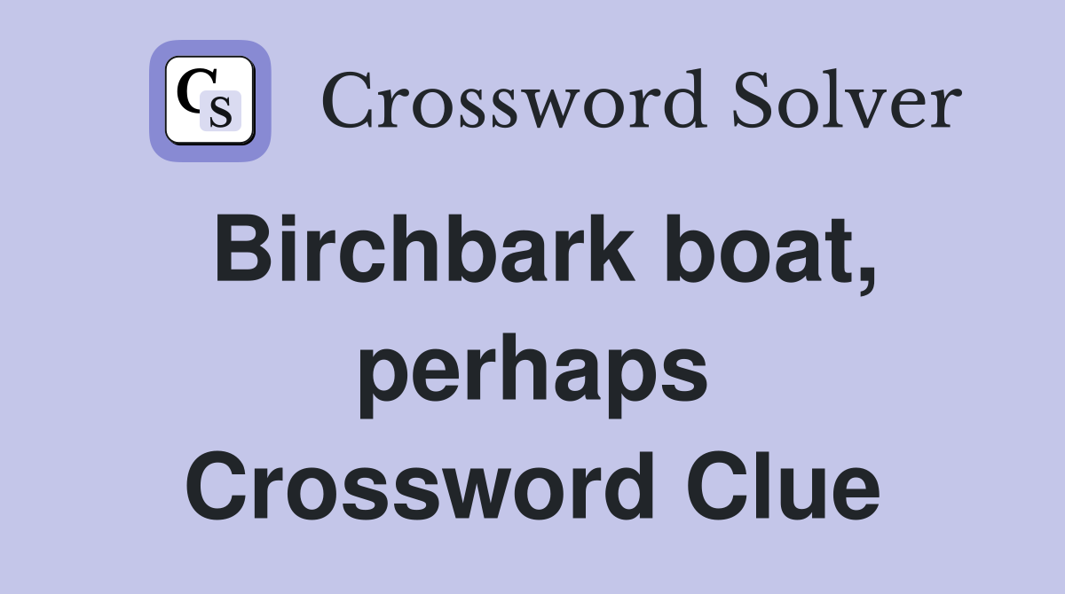 Birchbark boat, perhaps Crossword Clue