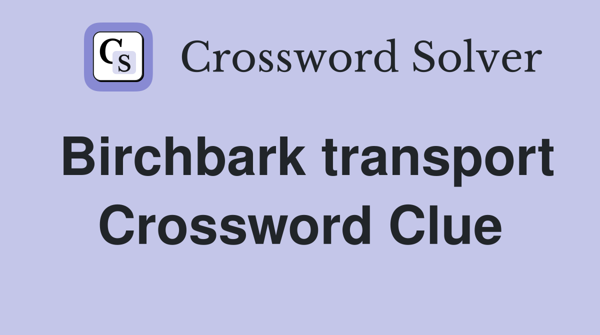 Birchbark transport Crossword Clue