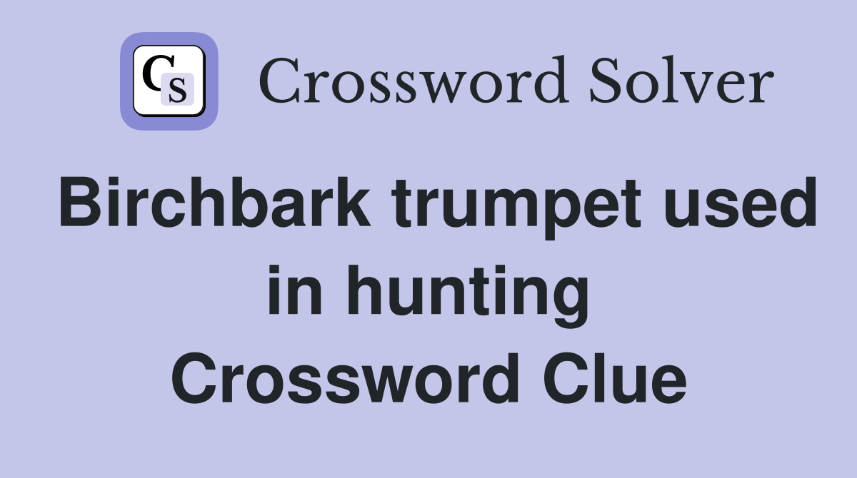 Birchbark trumpet used in hunting Crossword Clue
