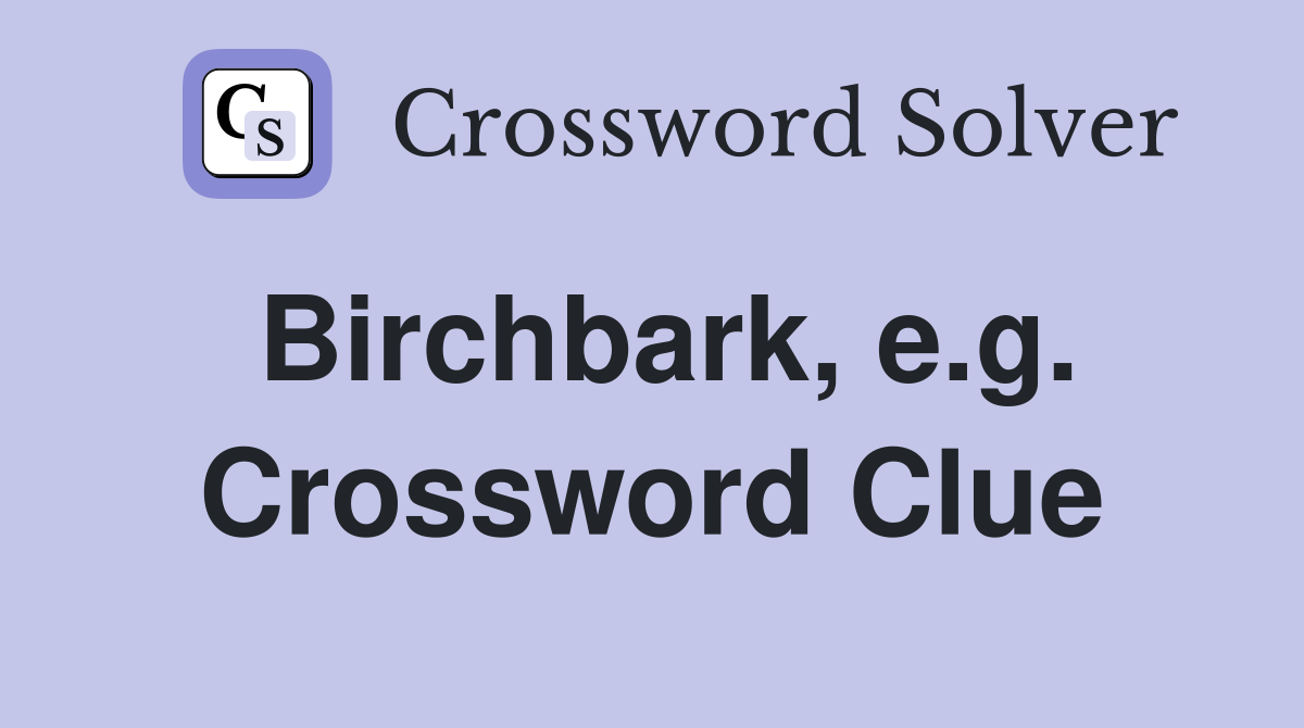 Birchbark, e.g. Crossword Clue