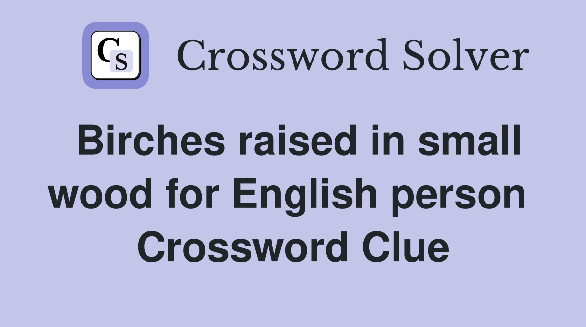 Birches raised in small wood for English person  Crossword Clue