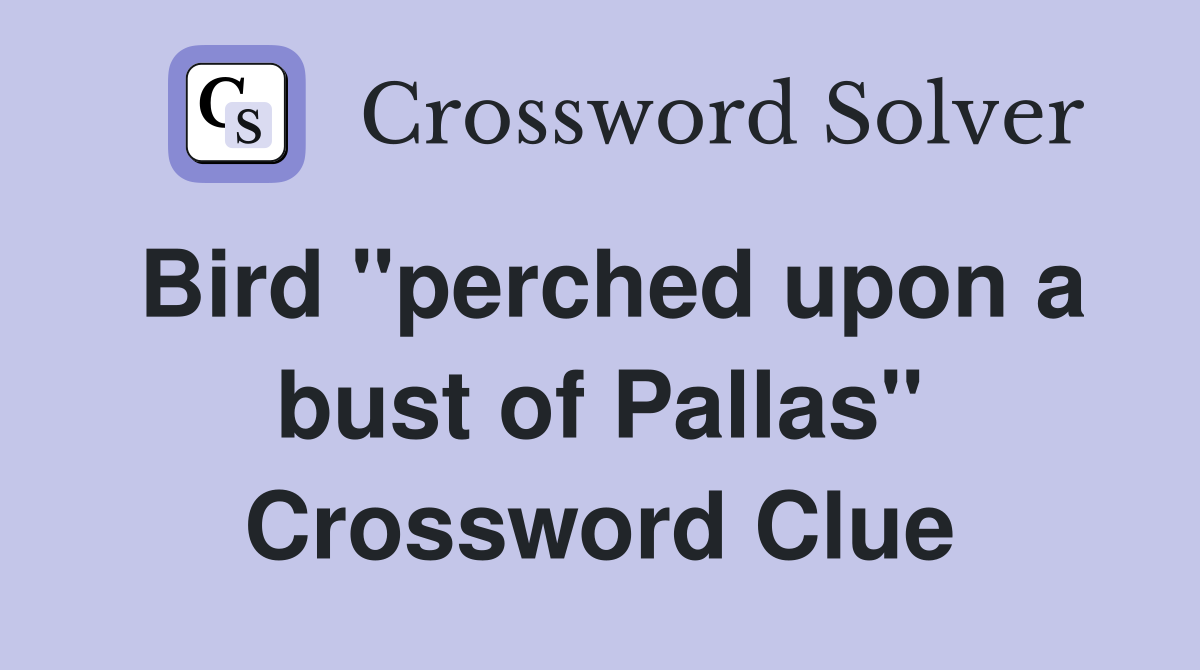 Bird "perched upon a bust of Pallas" Crossword Clue