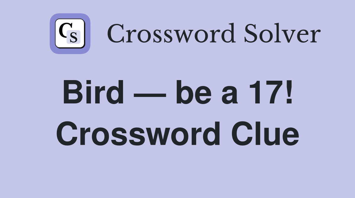 Bird — be a 17!  Crossword Clue