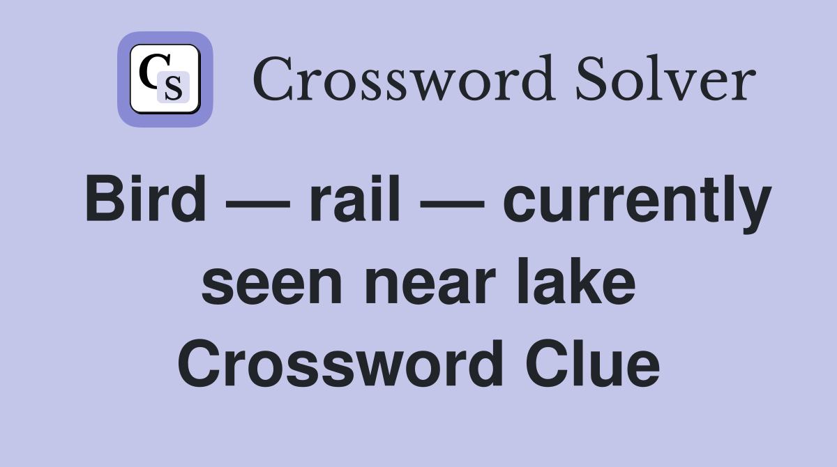 Bird — rail — currently seen near lake Crossword Clue