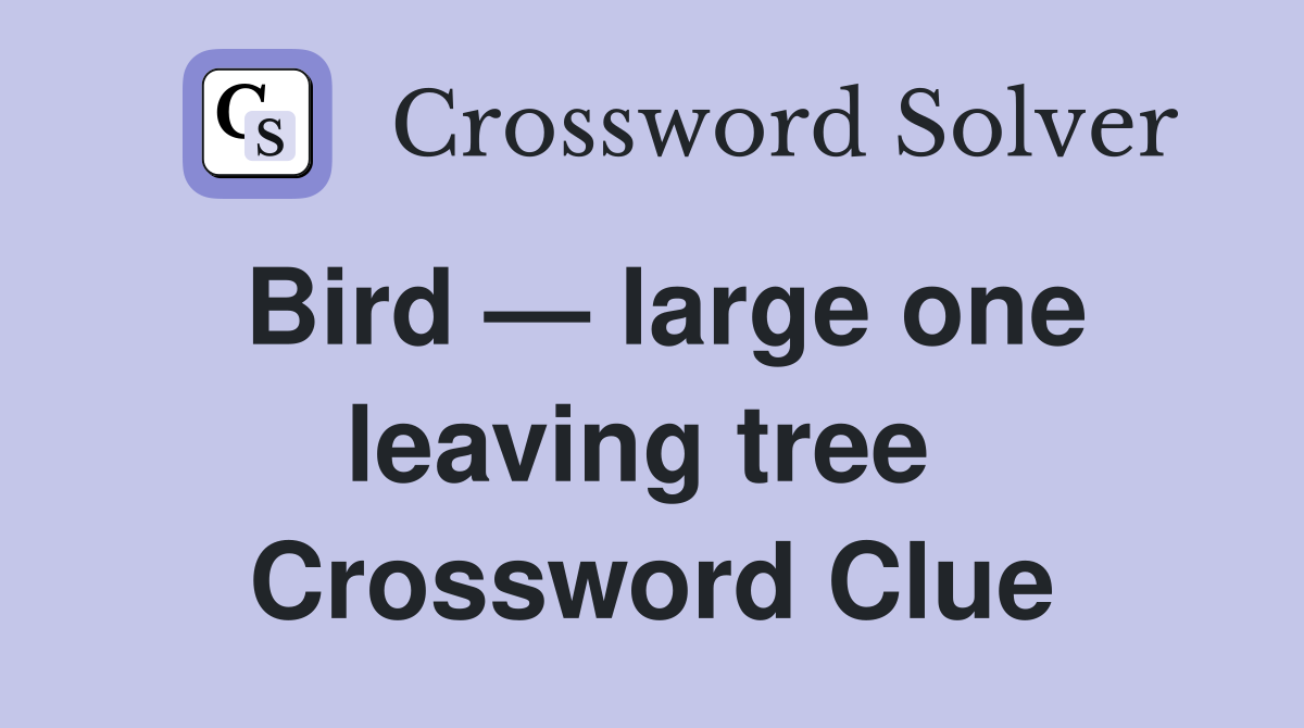 Bird — large one leaving tree  Crossword Clue