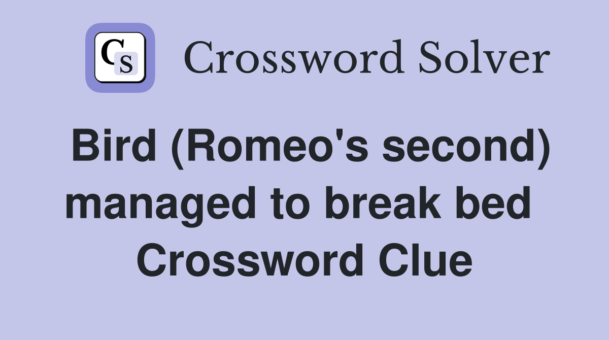 Bird (Romeo's second) managed to break bed  Crossword Clue