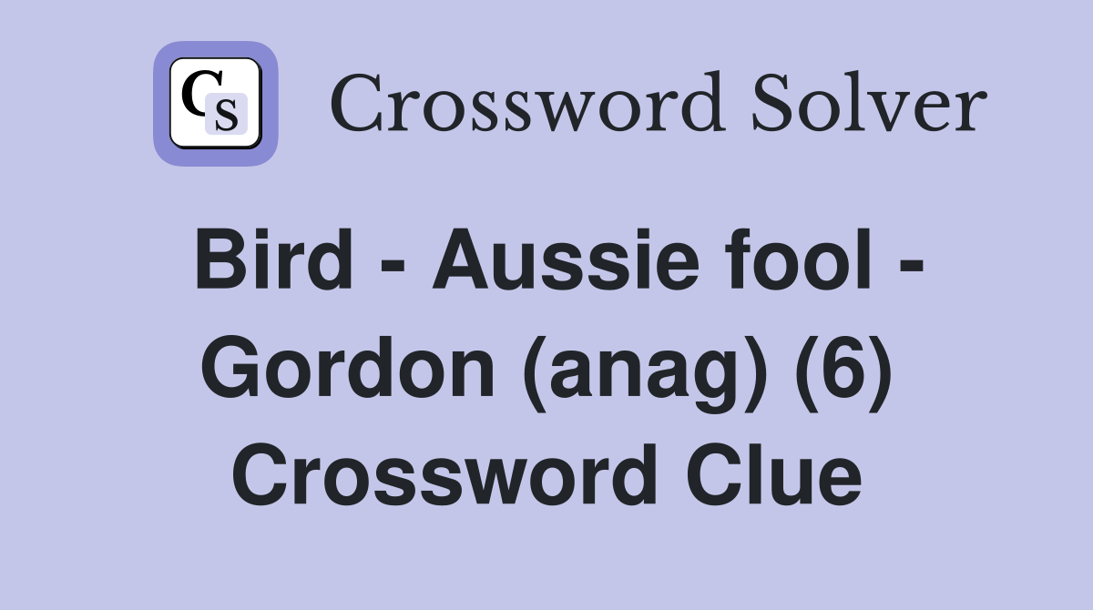 Bird - Aussie fool - Gordon (anag) (6) Crossword Clue