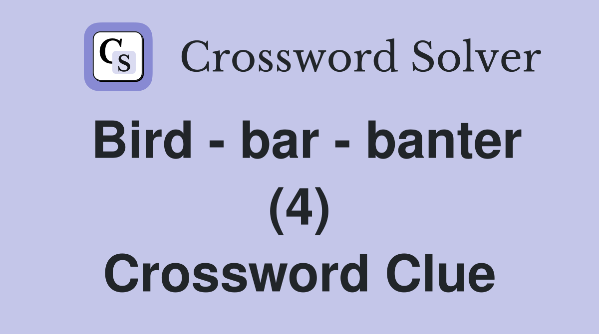Bird - bar - banter (4) Crossword Clue