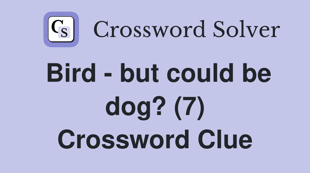 Bird - but could be dog? (7) Crossword Clue