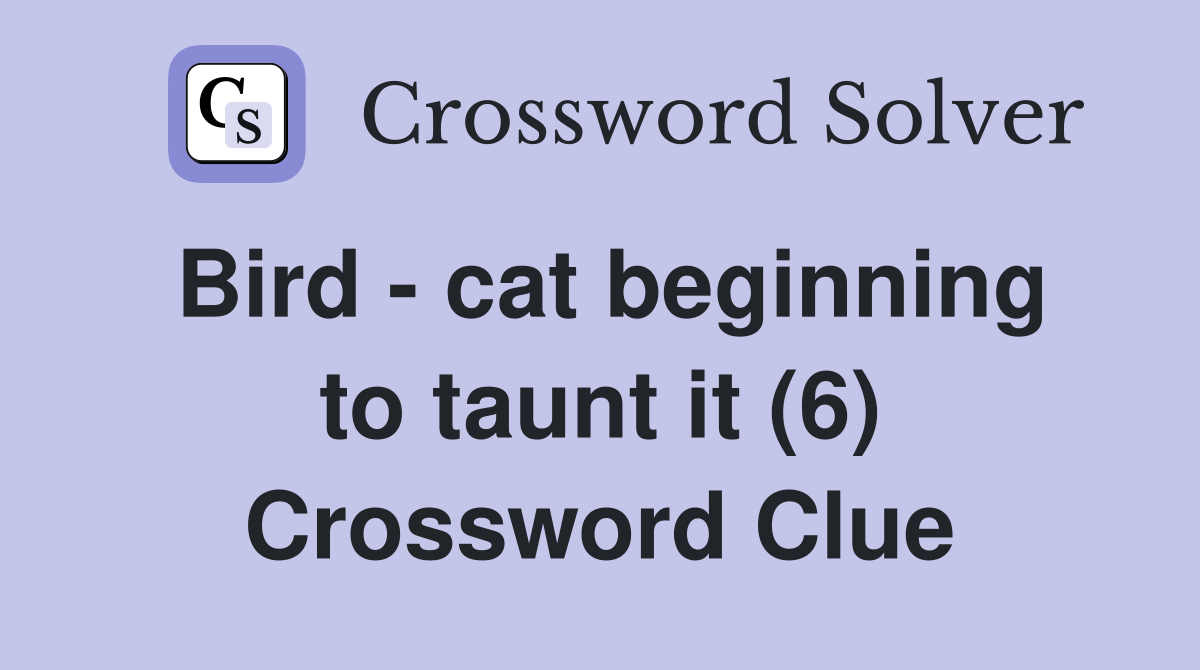 Bird - cat beginning to taunt it (6) Crossword Clue