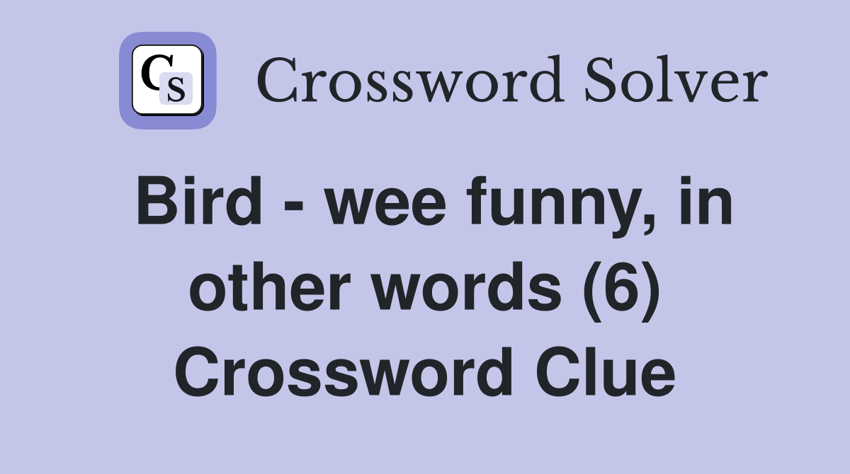 Bird - wee funny, in other words (6) Crossword Clue