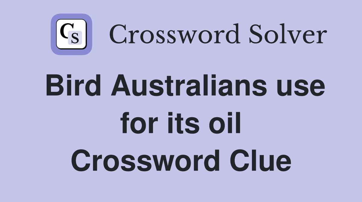 Bird Australians use for its oil Crossword Clue