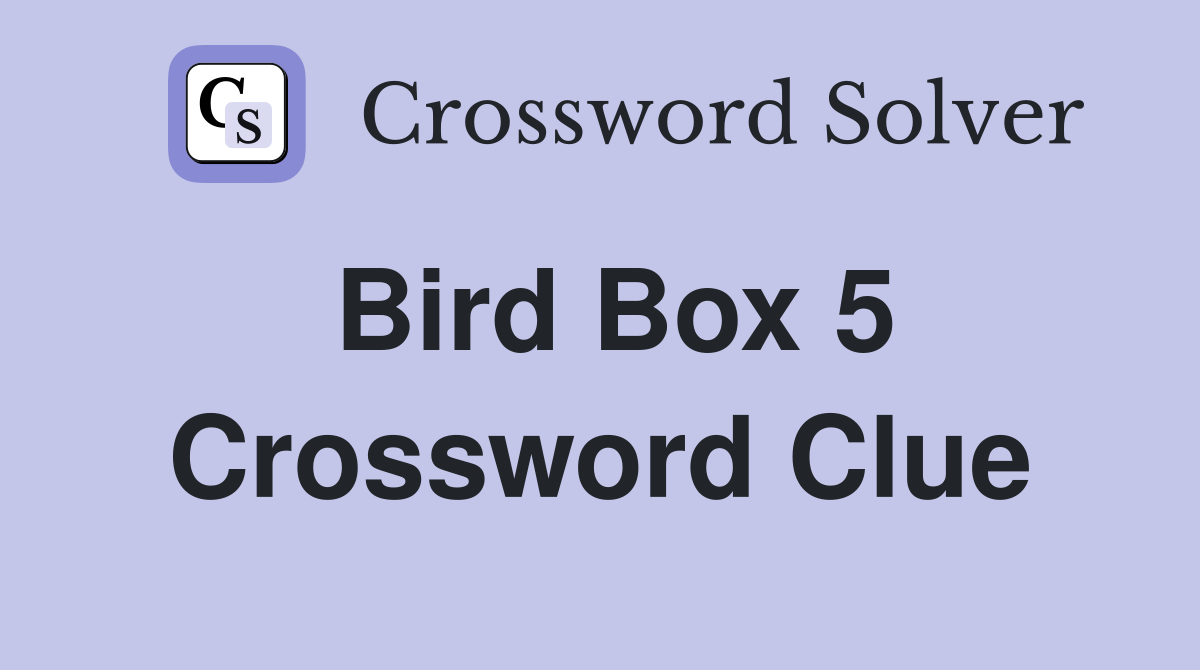 Bird Box 5 Crossword Clue