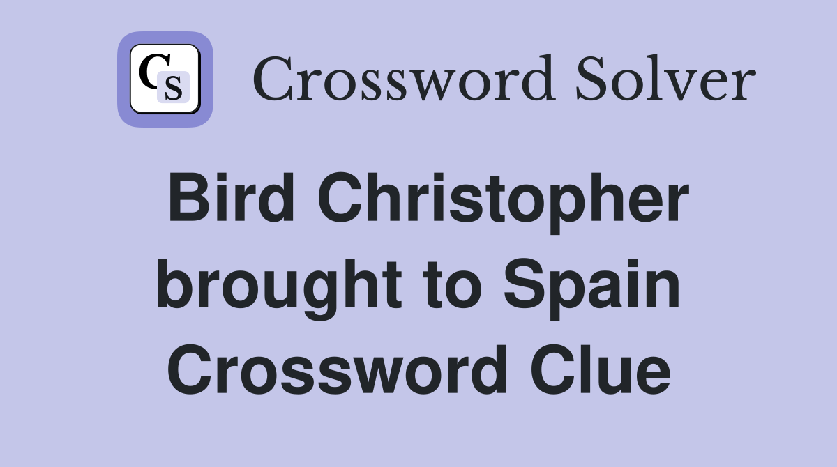 Bird Christopher brought to Spain Crossword Clue