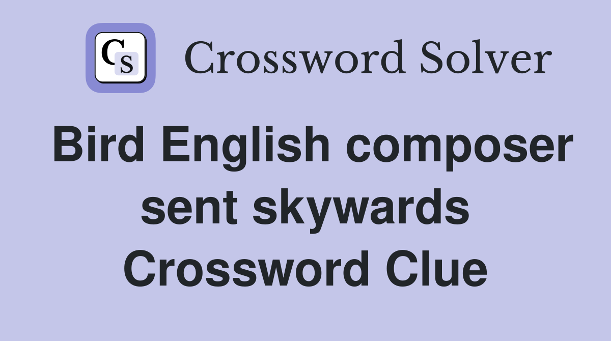Bird English composer sent skywards Crossword Clue