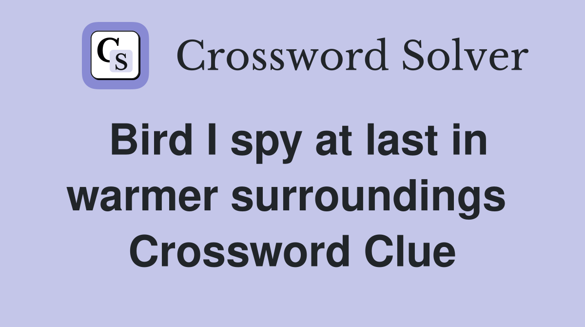 Bird I spy at last in warmer surroundings  Crossword Clue