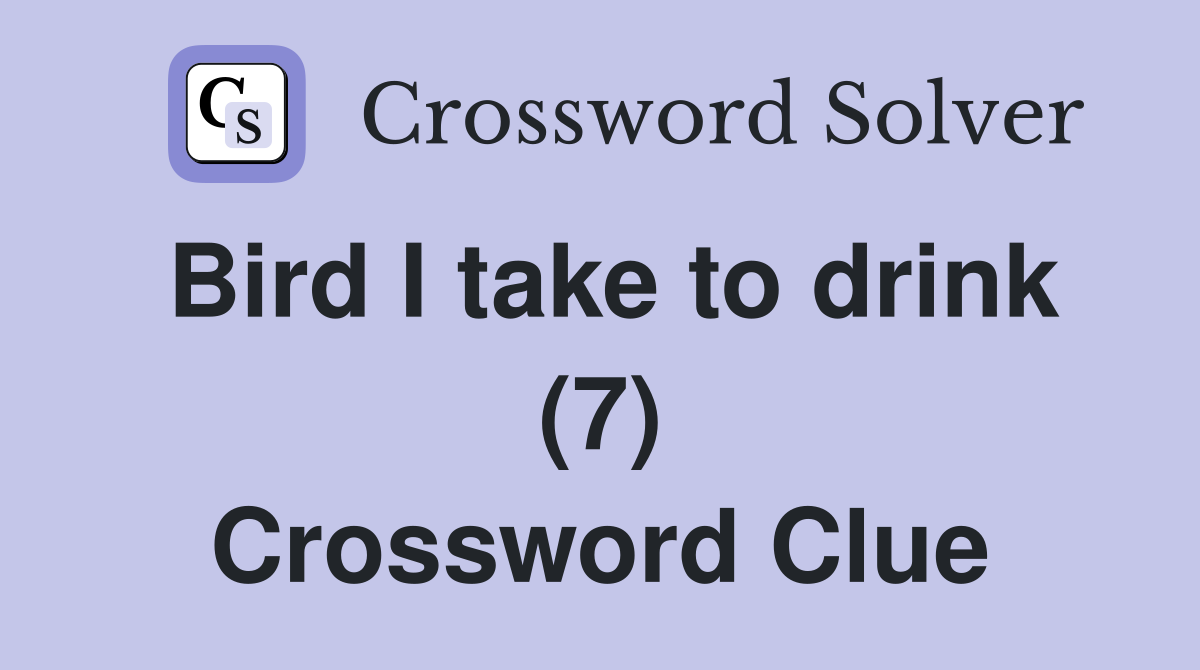 Bird I take to drink (7) Crossword Clue