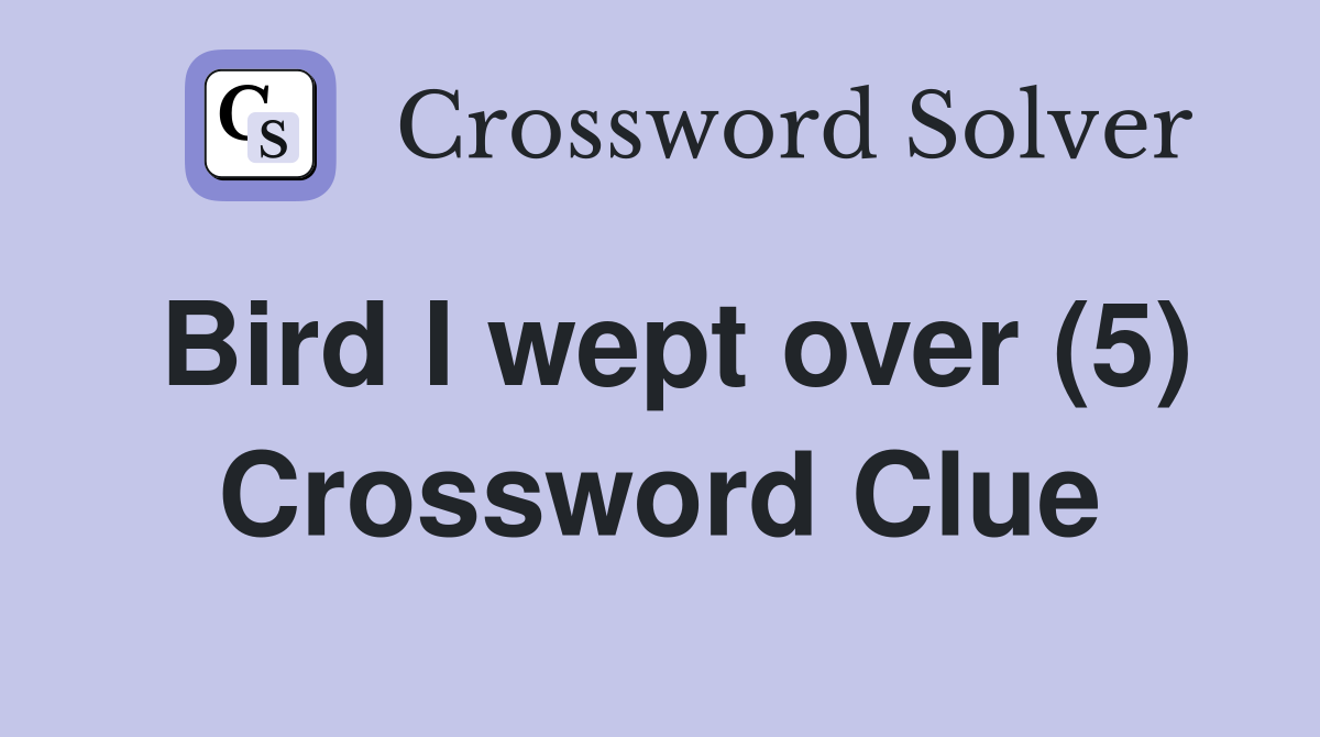 Bird I wept over (5) Crossword Clue