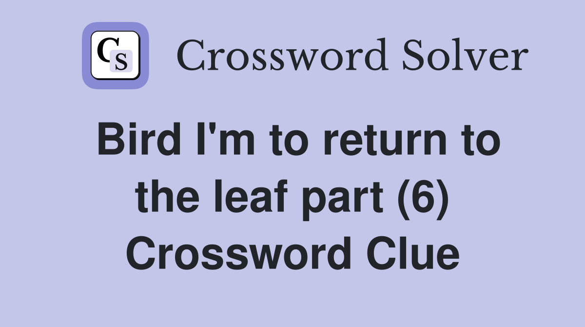Bird I'm to return to the leaf part (6) Crossword Clue
